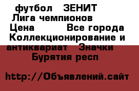 1.1) футбол : ЗЕНИТ 08-09 Лига чемпионов  № 13 › Цена ­ 590 - Все города Коллекционирование и антиквариат » Значки   . Бурятия респ.